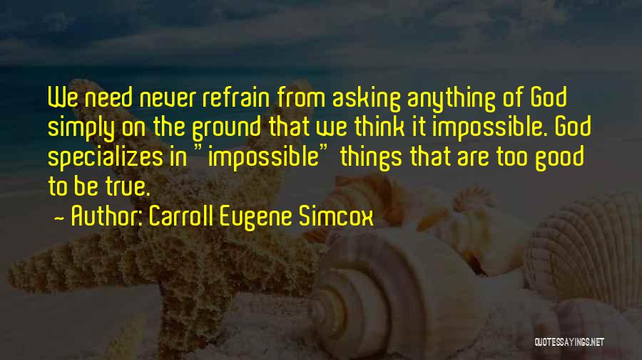 Carroll Eugene Simcox Quotes: We Need Never Refrain From Asking Anything Of God Simply On The Ground That We Think It Impossible. God Specializes