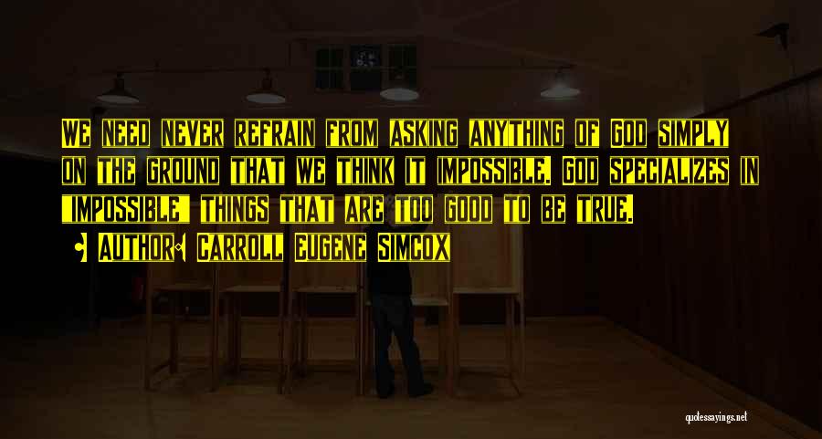 Carroll Eugene Simcox Quotes: We Need Never Refrain From Asking Anything Of God Simply On The Ground That We Think It Impossible. God Specializes