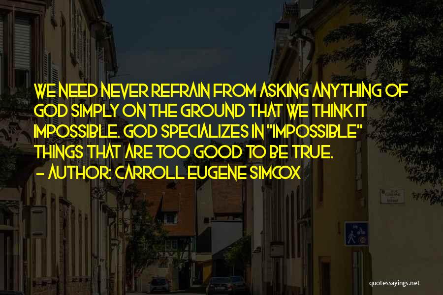 Carroll Eugene Simcox Quotes: We Need Never Refrain From Asking Anything Of God Simply On The Ground That We Think It Impossible. God Specializes