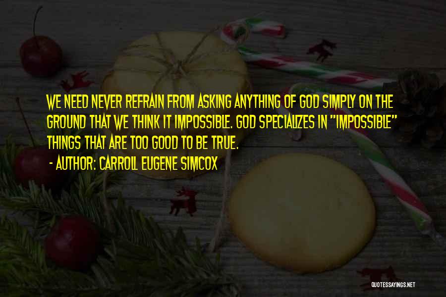 Carroll Eugene Simcox Quotes: We Need Never Refrain From Asking Anything Of God Simply On The Ground That We Think It Impossible. God Specializes