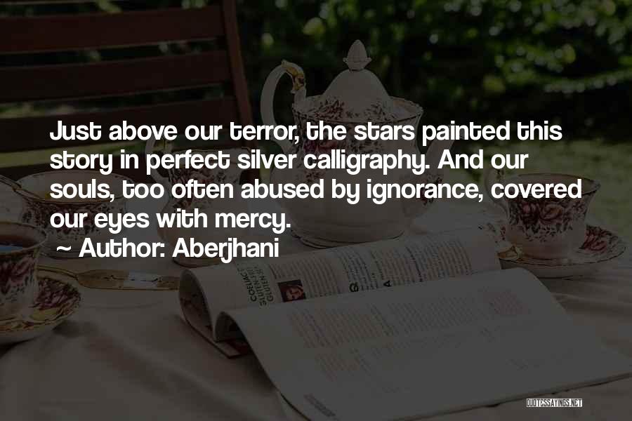 Aberjhani Quotes: Just Above Our Terror, The Stars Painted This Story In Perfect Silver Calligraphy. And Our Souls, Too Often Abused By