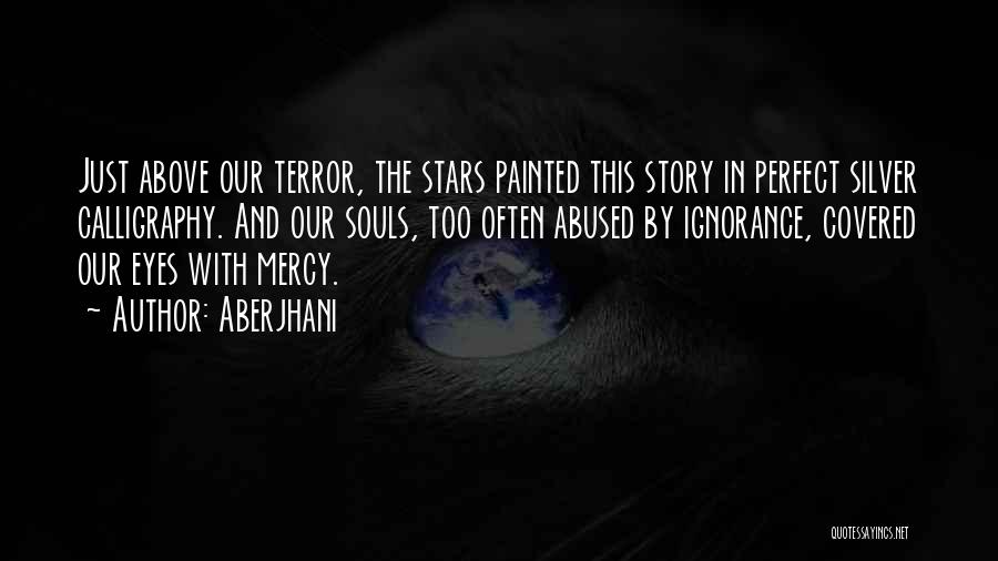 Aberjhani Quotes: Just Above Our Terror, The Stars Painted This Story In Perfect Silver Calligraphy. And Our Souls, Too Often Abused By