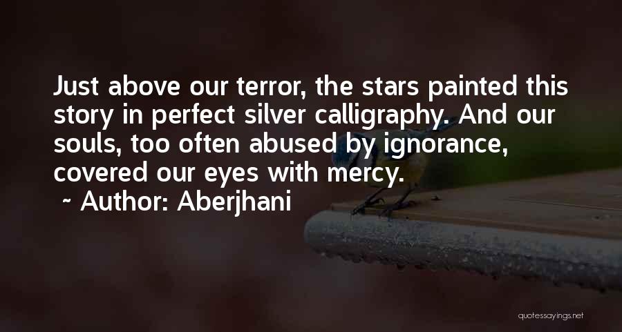 Aberjhani Quotes: Just Above Our Terror, The Stars Painted This Story In Perfect Silver Calligraphy. And Our Souls, Too Often Abused By