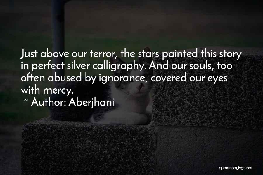 Aberjhani Quotes: Just Above Our Terror, The Stars Painted This Story In Perfect Silver Calligraphy. And Our Souls, Too Often Abused By