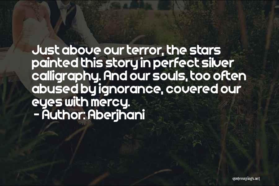 Aberjhani Quotes: Just Above Our Terror, The Stars Painted This Story In Perfect Silver Calligraphy. And Our Souls, Too Often Abused By