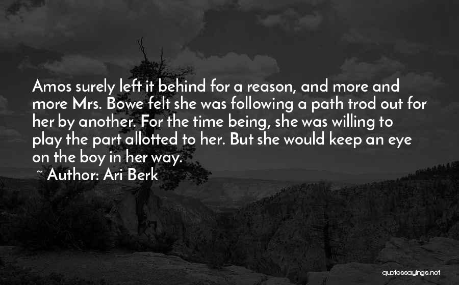 Ari Berk Quotes: Amos Surely Left It Behind For A Reason, And More And More Mrs. Bowe Felt She Was Following A Path