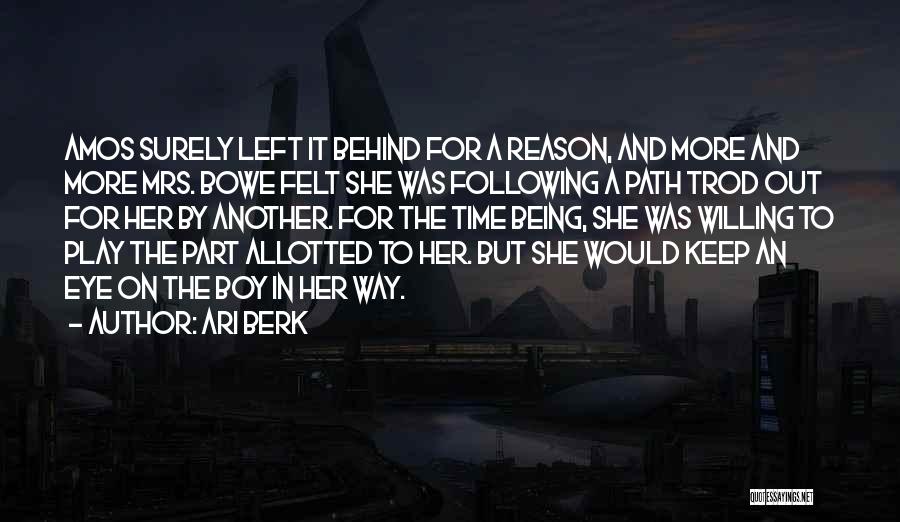 Ari Berk Quotes: Amos Surely Left It Behind For A Reason, And More And More Mrs. Bowe Felt She Was Following A Path