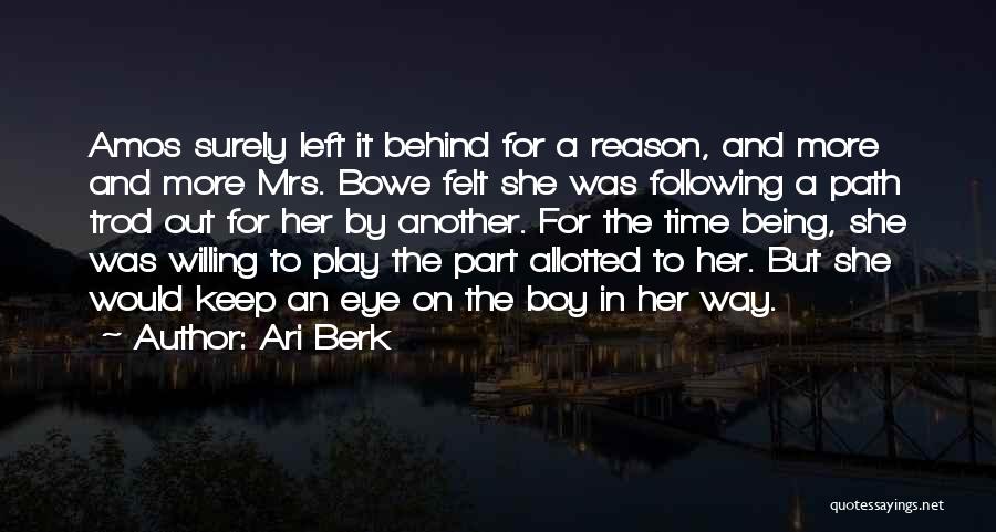 Ari Berk Quotes: Amos Surely Left It Behind For A Reason, And More And More Mrs. Bowe Felt She Was Following A Path