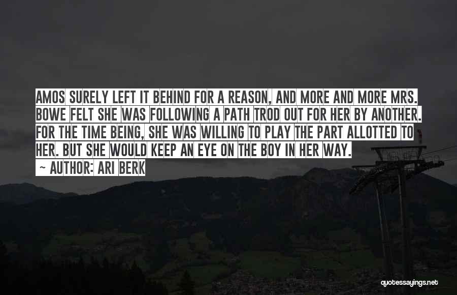 Ari Berk Quotes: Amos Surely Left It Behind For A Reason, And More And More Mrs. Bowe Felt She Was Following A Path