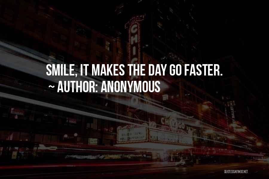 Anonymous Quotes: Smile, It Makes The Day Go Faster.