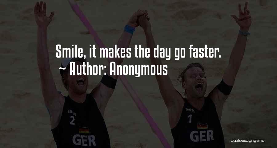 Anonymous Quotes: Smile, It Makes The Day Go Faster.