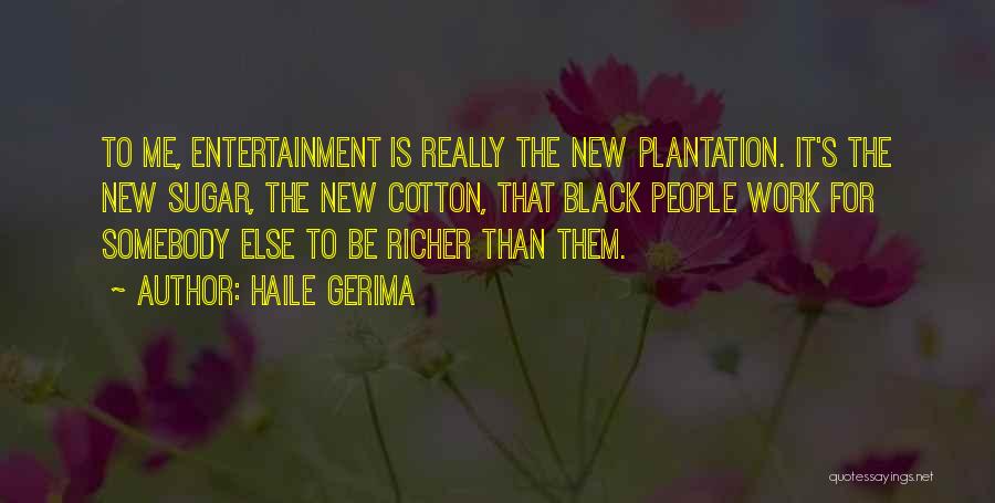 Haile Gerima Quotes: To Me, Entertainment Is Really The New Plantation. It's The New Sugar, The New Cotton, That Black People Work For