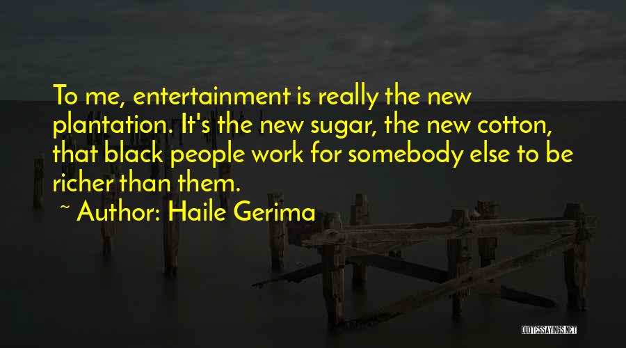 Haile Gerima Quotes: To Me, Entertainment Is Really The New Plantation. It's The New Sugar, The New Cotton, That Black People Work For