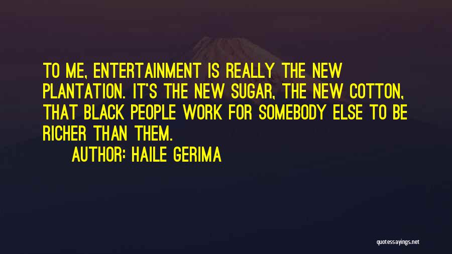 Haile Gerima Quotes: To Me, Entertainment Is Really The New Plantation. It's The New Sugar, The New Cotton, That Black People Work For