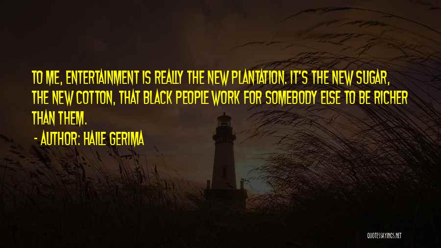 Haile Gerima Quotes: To Me, Entertainment Is Really The New Plantation. It's The New Sugar, The New Cotton, That Black People Work For