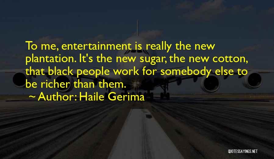 Haile Gerima Quotes: To Me, Entertainment Is Really The New Plantation. It's The New Sugar, The New Cotton, That Black People Work For