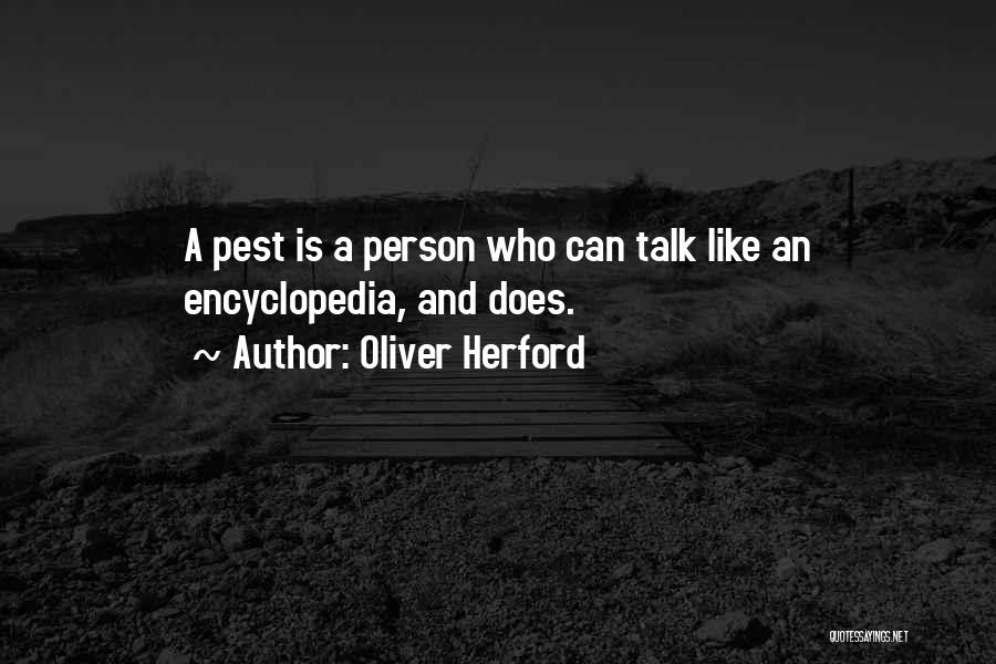 Oliver Herford Quotes: A Pest Is A Person Who Can Talk Like An Encyclopedia, And Does.