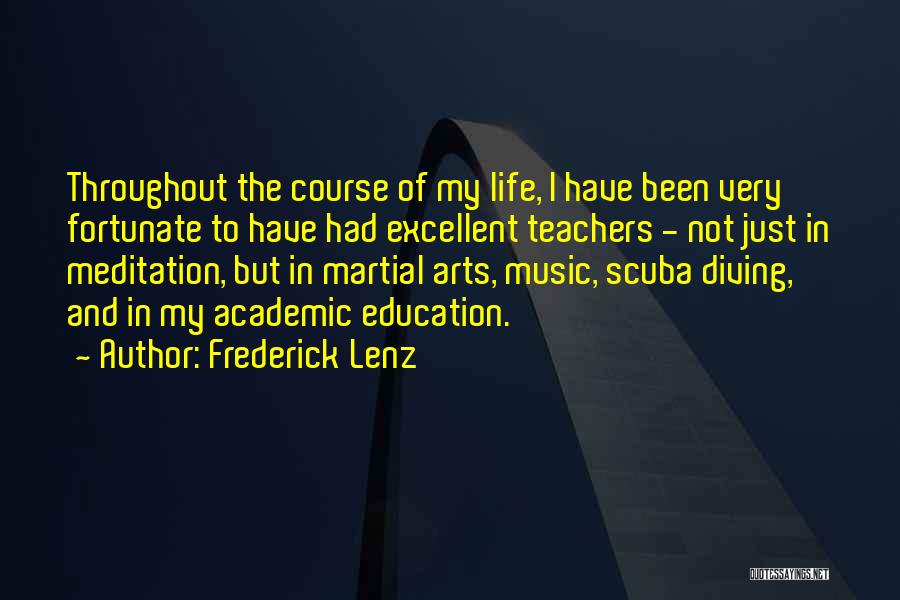 Frederick Lenz Quotes: Throughout The Course Of My Life, I Have Been Very Fortunate To Have Had Excellent Teachers - Not Just In