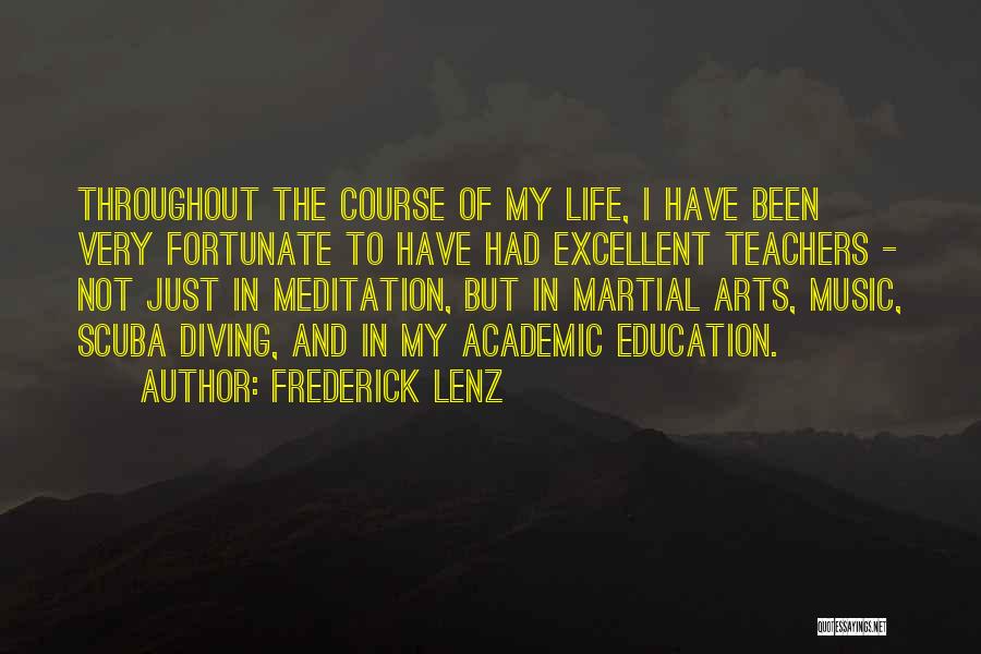 Frederick Lenz Quotes: Throughout The Course Of My Life, I Have Been Very Fortunate To Have Had Excellent Teachers - Not Just In