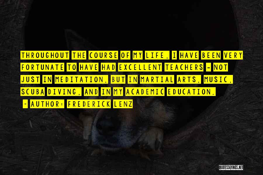 Frederick Lenz Quotes: Throughout The Course Of My Life, I Have Been Very Fortunate To Have Had Excellent Teachers - Not Just In