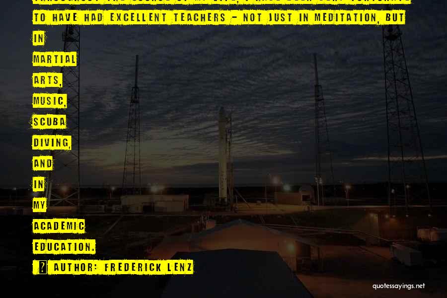 Frederick Lenz Quotes: Throughout The Course Of My Life, I Have Been Very Fortunate To Have Had Excellent Teachers - Not Just In
