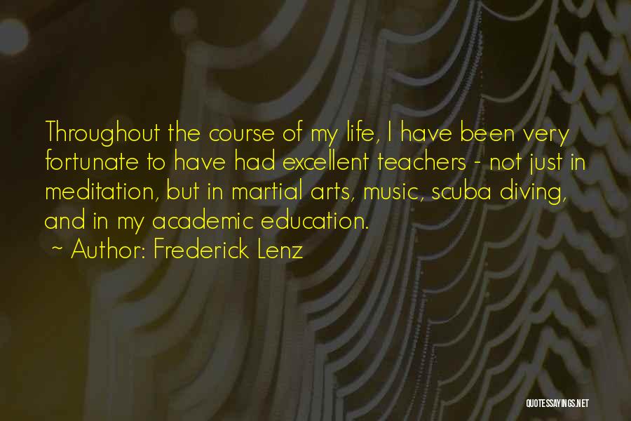 Frederick Lenz Quotes: Throughout The Course Of My Life, I Have Been Very Fortunate To Have Had Excellent Teachers - Not Just In