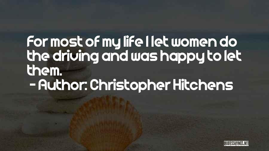 Christopher Hitchens Quotes: For Most Of My Life I Let Women Do The Driving And Was Happy To Let Them.