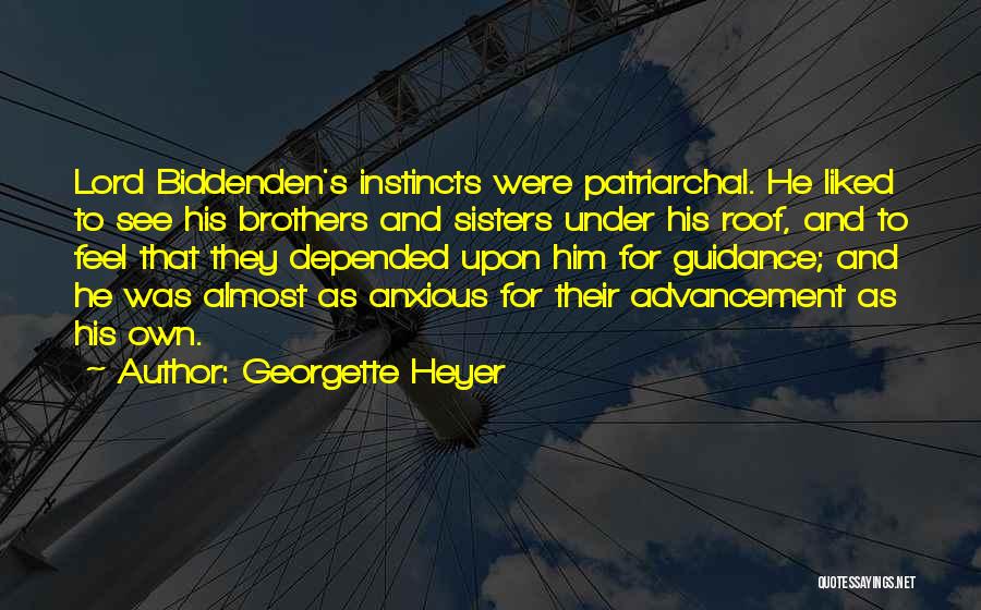 Georgette Heyer Quotes: Lord Biddenden's Instincts Were Patriarchal. He Liked To See His Brothers And Sisters Under His Roof, And To Feel That