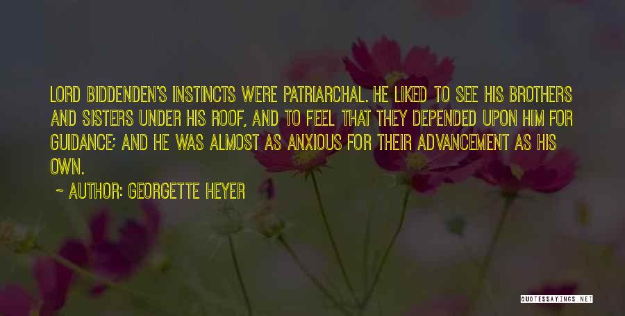 Georgette Heyer Quotes: Lord Biddenden's Instincts Were Patriarchal. He Liked To See His Brothers And Sisters Under His Roof, And To Feel That