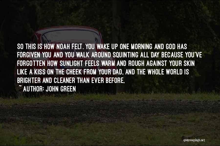 John Green Quotes: So This Is How Noah Felt. You Wake Up One Morning And God Has Forgiven You And You Walk Around