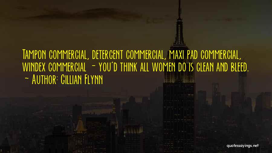 Gillian Flynn Quotes: Tampon Commercial, Detergent Commercial, Maxi Pad Commercial, Windex Commercial - You'd Think All Women Do Is Clean And Bleed.