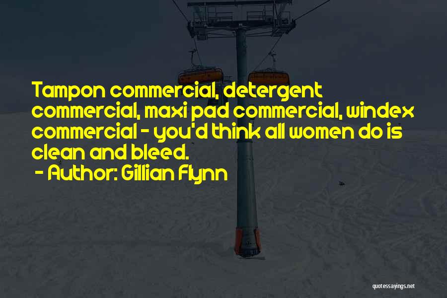 Gillian Flynn Quotes: Tampon Commercial, Detergent Commercial, Maxi Pad Commercial, Windex Commercial - You'd Think All Women Do Is Clean And Bleed.