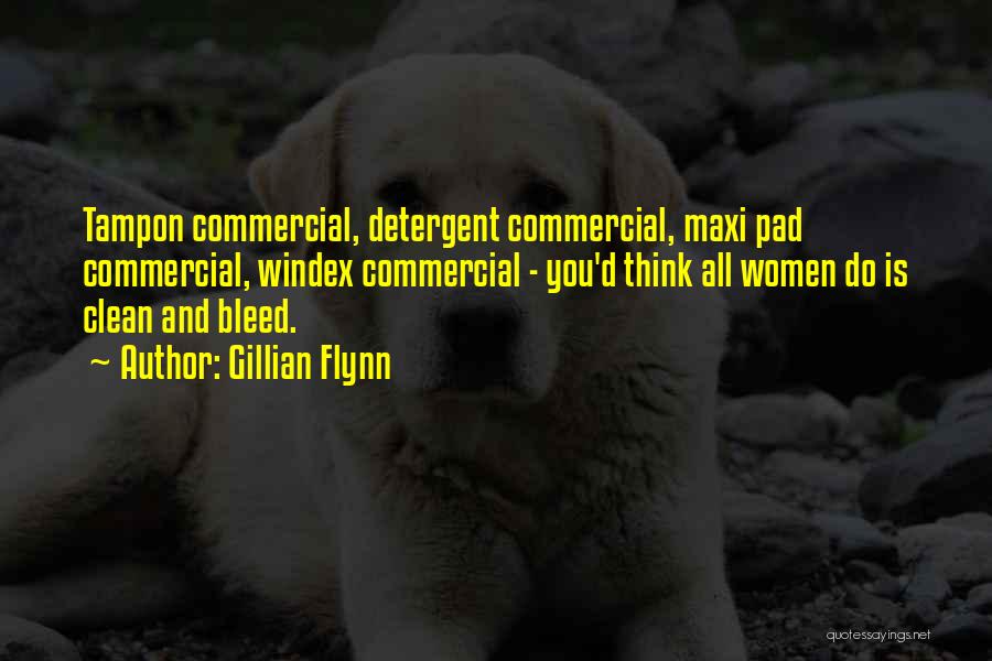 Gillian Flynn Quotes: Tampon Commercial, Detergent Commercial, Maxi Pad Commercial, Windex Commercial - You'd Think All Women Do Is Clean And Bleed.