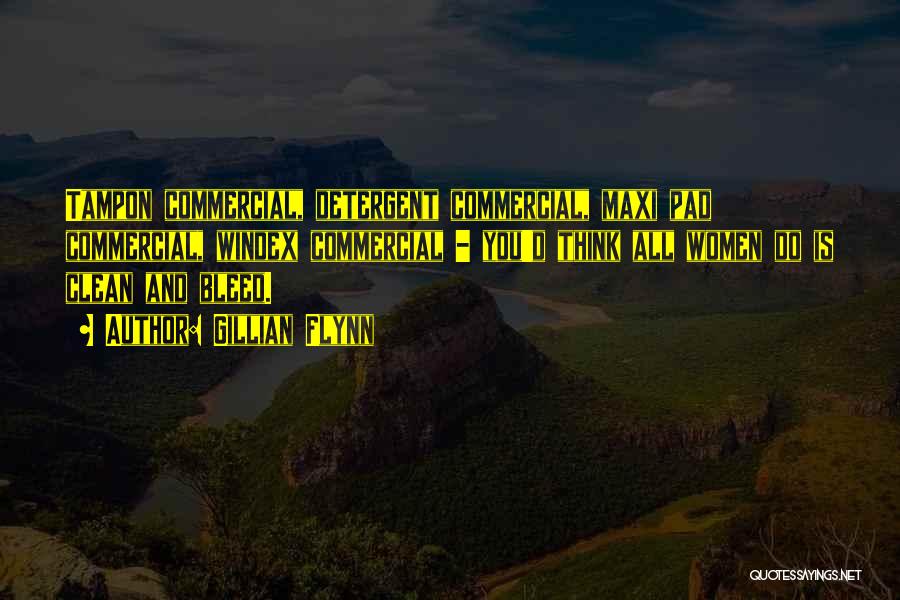 Gillian Flynn Quotes: Tampon Commercial, Detergent Commercial, Maxi Pad Commercial, Windex Commercial - You'd Think All Women Do Is Clean And Bleed.