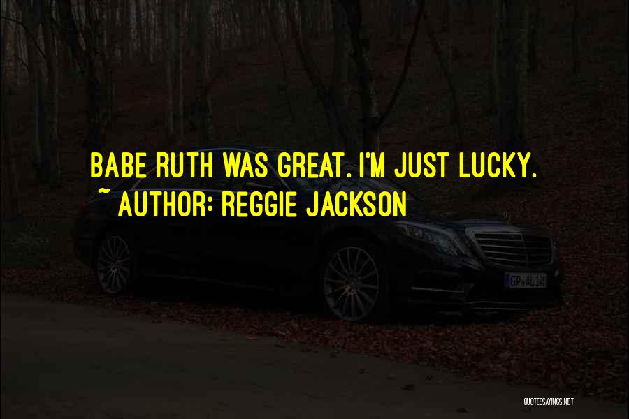 Reggie Jackson Quotes: Babe Ruth Was Great. I'm Just Lucky.