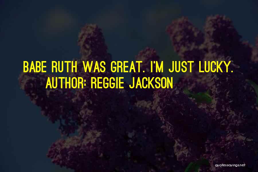 Reggie Jackson Quotes: Babe Ruth Was Great. I'm Just Lucky.