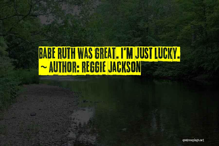 Reggie Jackson Quotes: Babe Ruth Was Great. I'm Just Lucky.