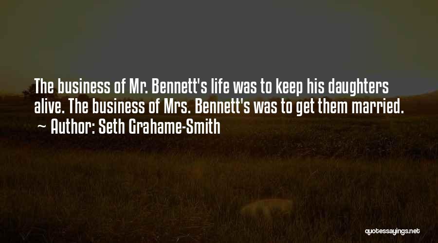 Seth Grahame-Smith Quotes: The Business Of Mr. Bennett's Life Was To Keep His Daughters Alive. The Business Of Mrs. Bennett's Was To Get