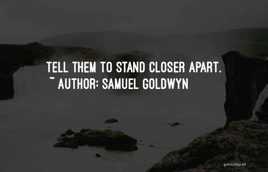 Samuel Goldwyn Quotes: Tell Them To Stand Closer Apart.