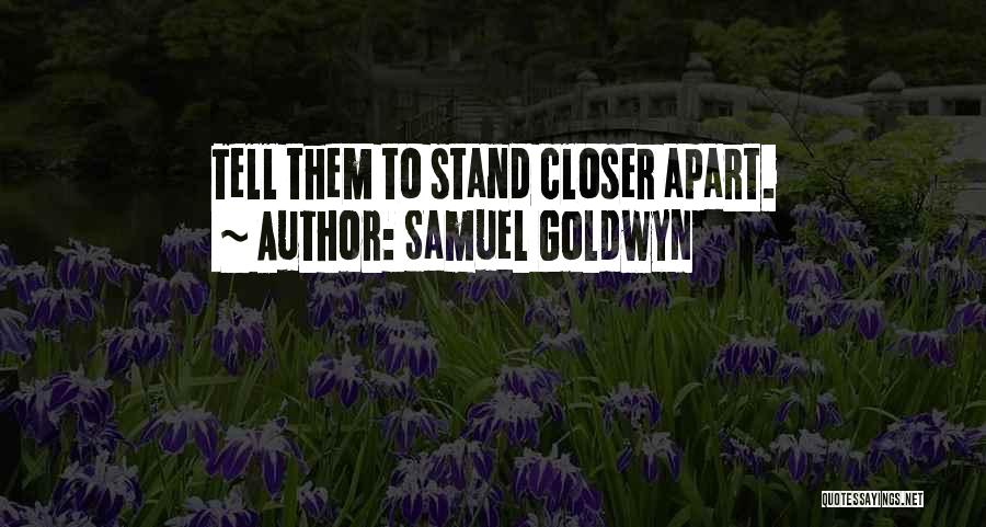 Samuel Goldwyn Quotes: Tell Them To Stand Closer Apart.