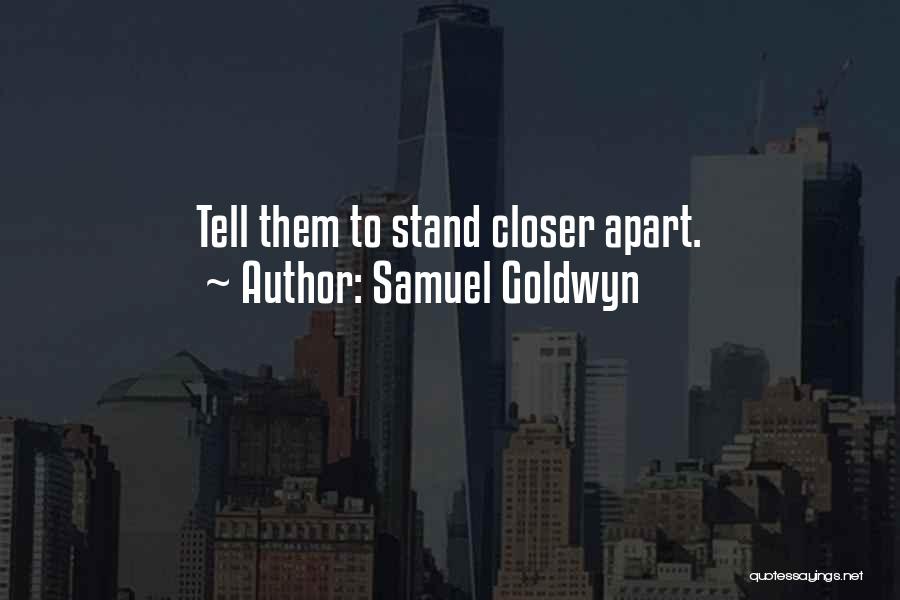 Samuel Goldwyn Quotes: Tell Them To Stand Closer Apart.