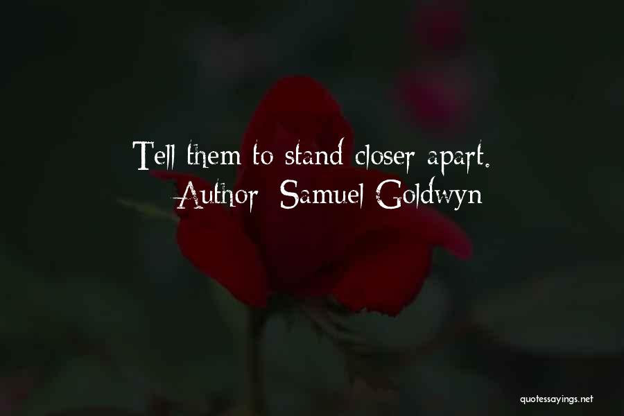 Samuel Goldwyn Quotes: Tell Them To Stand Closer Apart.