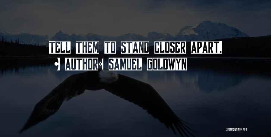 Samuel Goldwyn Quotes: Tell Them To Stand Closer Apart.