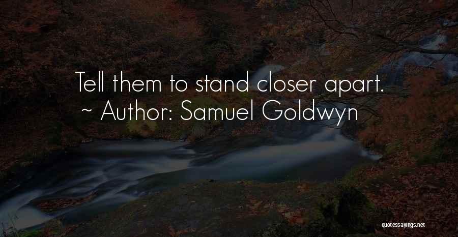 Samuel Goldwyn Quotes: Tell Them To Stand Closer Apart.