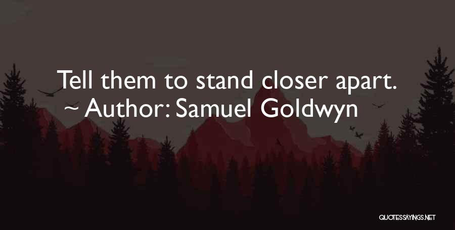 Samuel Goldwyn Quotes: Tell Them To Stand Closer Apart.