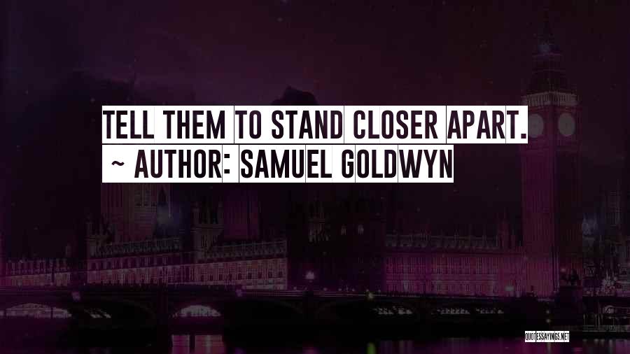 Samuel Goldwyn Quotes: Tell Them To Stand Closer Apart.