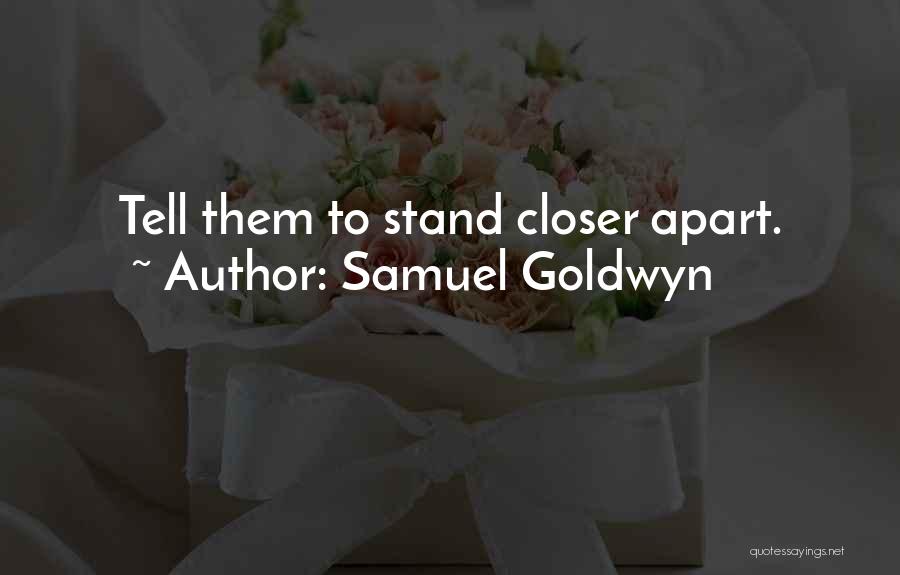 Samuel Goldwyn Quotes: Tell Them To Stand Closer Apart.