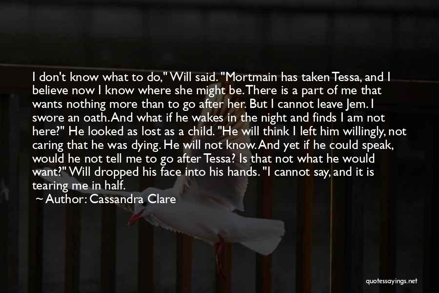 Cassandra Clare Quotes: I Don't Know What To Do, Will Said. Mortmain Has Taken Tessa, And I Believe Now I Know Where She