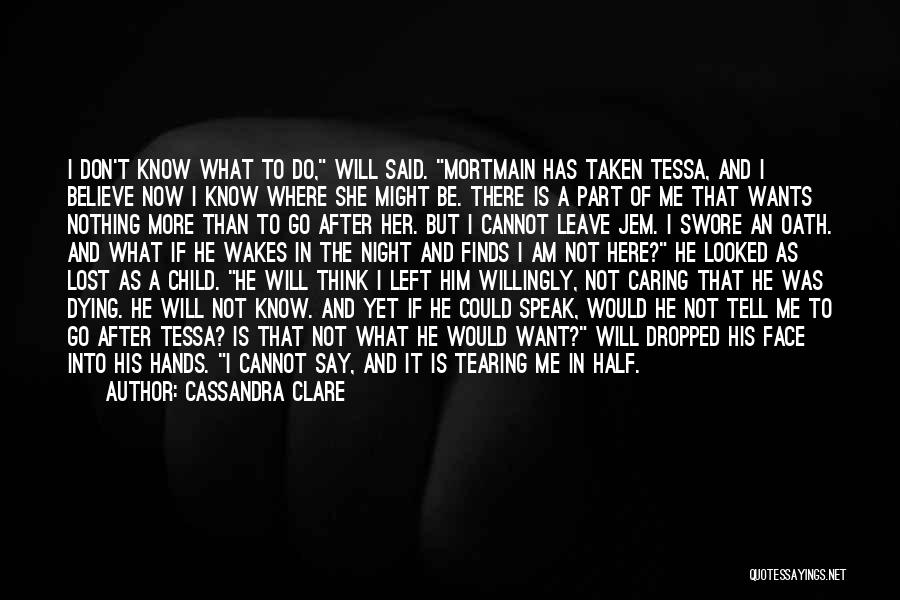 Cassandra Clare Quotes: I Don't Know What To Do, Will Said. Mortmain Has Taken Tessa, And I Believe Now I Know Where She