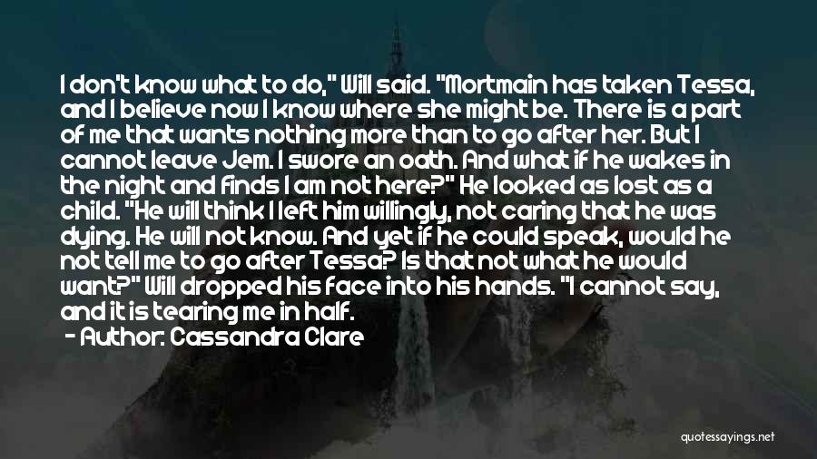 Cassandra Clare Quotes: I Don't Know What To Do, Will Said. Mortmain Has Taken Tessa, And I Believe Now I Know Where She